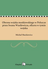 Obrona wojska moskiewskiego w Polszcze przez Iwana Wasilewicza, oficera w tymże wojsku - Michał Mackiewicz - ebook