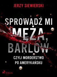 Sprowadź mi męża, Barlow, czyli morderstwo po amerykańsku - Jerzy Siewierski - ebook