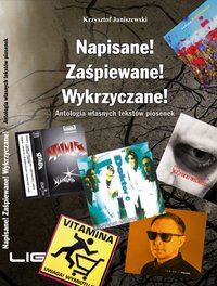 Napisane! Zaśpiewane! Wykrzyczane! Antologia własnych tekstów piosenek - Krzysztof Janiszewski - ebook