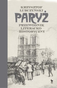 Paryż. Przewodnik literacko–historyczny - Krzysztof Lubczyński - ebook