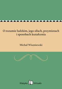O rozumie ludzkim, jego siłach, przymiotach i sposobach kształcenia - Michał Wiszniewski - ebook