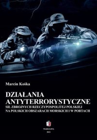 Działania antyterrostyczne Sił Zbrojnych Rzeczypospolitej Polskiej na polskich obszarach morskich i w portach - Marcin Kośka - ebook