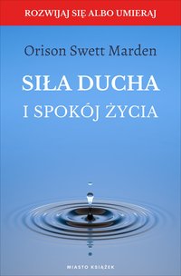 Siła ducha i spokój życia - Orison Swett Marden - ebook