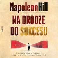 Na drodze do sukcesu. Podążaj ścieżką wyznaczoną przez prekursora rozwoju osobistego - Napoleon Hill - audiobook