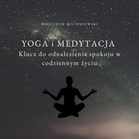 YOGA I MEDYTACJA Klucz do odnalezienia spokoju w codziennym życiu - Wojciech Michniewski - ebook