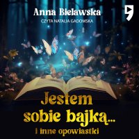 Jestem sobie bajką... i inne opowiastki - Anna Bielawska - audiobook