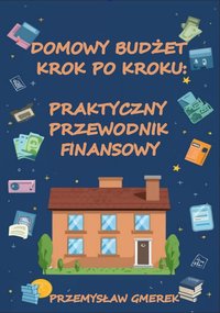 Domowy budżet krok po kroku: Praktyczny przewodnik finansowy - Przemysław Gmerek - ebook