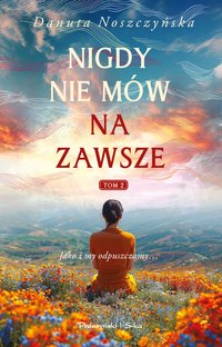 Nigdy nie mów na zawsze. Tom 2 - Danuta Noszczyńska - ebook