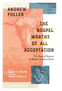 The Gospel Worthy of All Acceptation - Andrew Fuller - ebook