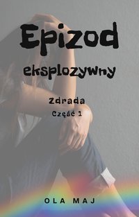 Epizod eksplozywny. Zdrada. Część 1 - Ola Maj - ebook