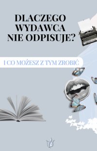 Dlaczego wydawca nie odpisuje? I co możesz z tym zrobić! - Marika Krajniewska - ebook