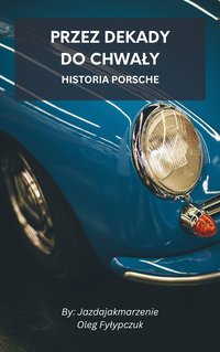 Przez dekady do chwały- Historia Porsche - Oleg Fylypczuk - ebook