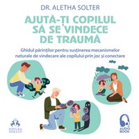 Ajuta-ti copilul sa se vindece de trauma - Solter Aletha Solter - audiobook