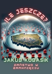 Ile jeszcze? Państwo w zamknięciu - Jakub Kubasik - ebook