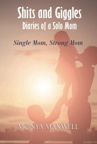 Shits and Giggles. Diaries of a Solo Mom - Monya Maxwell - ebook