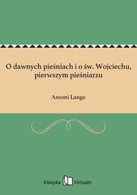 O dawnych pieśniach i o św. Wojciechu, pierwszym pieśniarzu - Antoni Lange - ebook