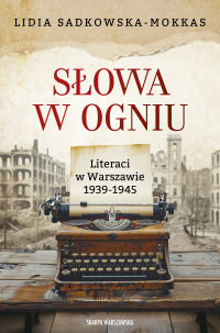 Słowa w ogniu. Literaci w Warszawie 1939-1945 - Lidia Sadkowska-Mokkas - ebook