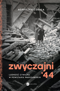 Zwyczajni '44. Ludność cywilna w powstaniu warszawskim - Agnieszka Cubała - ebook