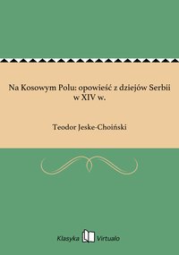 Na Kosowym Polu: opowieść z dziejów Serbii w XIV w. - Teodor Jeske-Choiński - ebook
