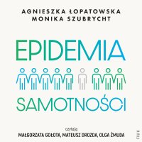 Epidemia samotności. Jak budować trwałe więzi we współczesnym świecie - Agnieszka Łopatowska - audiobook