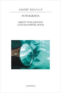 Fotografia. Między dokumentem a sztuką współczesną - André Rouillé - ebook