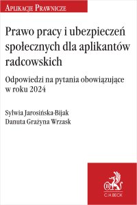 Prawo pracy i ubezpieczeń społecznych dla aplikantów radcowskich. Odpowiedzi na pytania obowiązujące w roku 2024 - Sylwia Jarosińska-Bijak - ebook