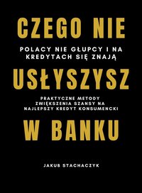 CZEGO NIE USŁYSZYSZ W BANKU - Sprawdzone metody na NAJTAŃSZY kredyt - Jakub Stachaczyk - ebook