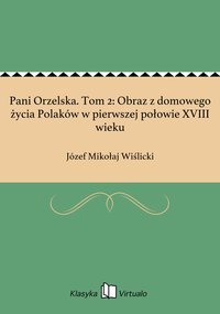 Pani Orzelska. Tom 2: Obraz z domowego życia Polaków w pierwszej połowie XVIII wieku - Józef Mikołaj Wiślicki - ebook