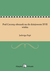Pod Cecorą: obrazek na tle dziejowem XVII wieku - Jadwiga Papi - ebook