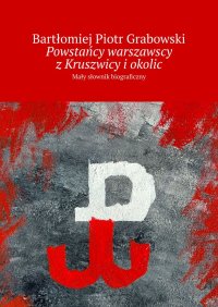 Powstańcy warszawscy z Kruszwicy i okolic - Bartłomiej Grabowski - ebook