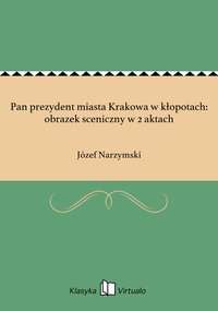 Pan prezydent miasta Krakowa w kłopotach: obrazek sceniczny w 2 aktach - Józef Narzymski - ebook