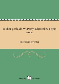 Wybór posła do W. Porty: Obrazek w I-nym akcie - Hieronim Rychter - ebook