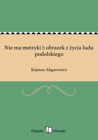 Nie ma metryki !: obrazek z życia ludu podolskiego - Kajetan Abgarowicz - ebook