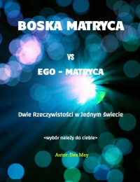 Boska Matryca vs Ego Matryca. Dwie rzeczywistości w jednym świecie - Mrs Ewa May - ebook