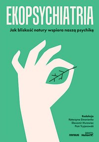 Ekopsychiatria. Jak bliskość natury wspiera naszą psychikę - Praca zbiorowa pod redakcją K. Simonienko - ebook