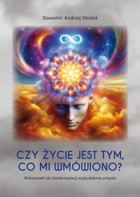 Czy życie jest tym, co mi wmówiono? Wskazówki do kontemplacji wybudzenia umysłu - Sławomir Andrzej Głodek - ebook