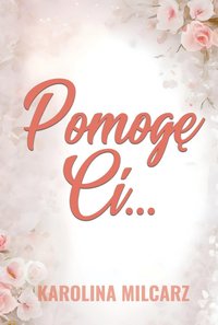 Pomogę Ci... - Karolina Milcarz - ebook