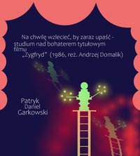 Na chwilę wzlecieć, by zaraz upaść - studium nad bohaterem tytułowym filmu „Zygfryd” (1986, reż. Andrzej Domalik) - Patryk Daniel Garkowski - ebook