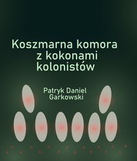 Koszmarna komora z kokonami kolonistów - Patryk Daniel Garkowski - ebook