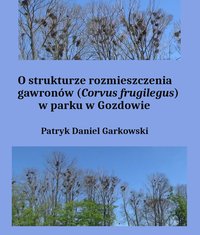 O strukturze rozmieszczenia gawronów (Corvus frugilegus) w parku w Gozdowie - Patryk Daniel Garkowski - ebook