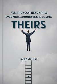 Keeping Your Head While Everyone around You Losing Theirs - Zipeure James - ebook