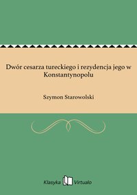 Dwór cesarza tureckiego i rezydencja jego w Konstantynopolu - Szymon Starowolski - ebook