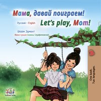 Мама, давай поиграем! Let’s Play, Mom! - Shelley Admont - ebook