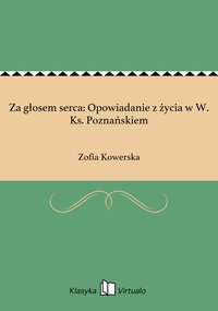 Za głosem serca: Opowiadanie z życia w W. Ks. Poznańskiem - Zofia Kowerska - ebook