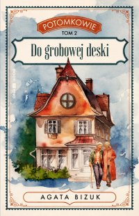 Potomkowie. Tom 2. Do grobowej deski - Agata Bizuk - ebook