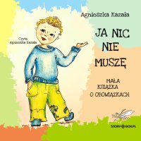 Ja nic nie muszę. Mała książka o obowiązkach - Agnieszka Kazała - audiobook