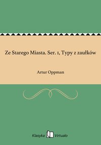 Ze Starego Miasta. Ser. 1, Typy z zaułków - Artur Oppman - ebook