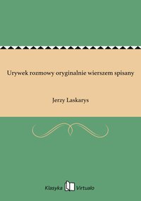 Urywek rozmowy oryginalnie wierszem spisany - Jerzy Laskarys - ebook