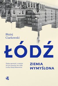 Łódź. Ziemia wymyślona - Błażej Ciarkowski - ebook