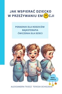 Jak wspierać dziecko w przeżywaniu emocji - Aleksandra Tkocz - ebook